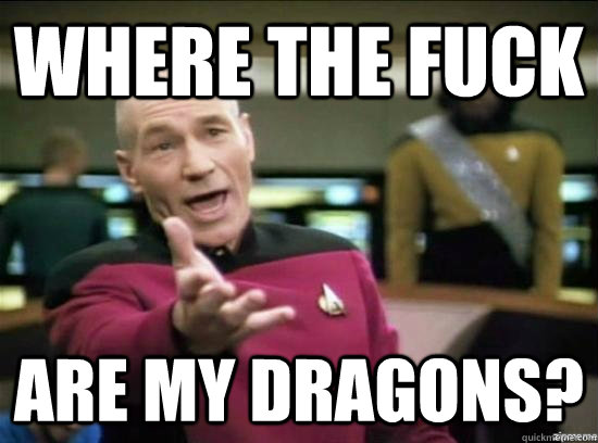 where the fuck are my dragons?  Annoyed Picard HD