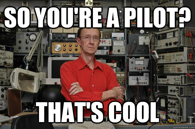 So you're a pilot? That's cool  neat nerd ned