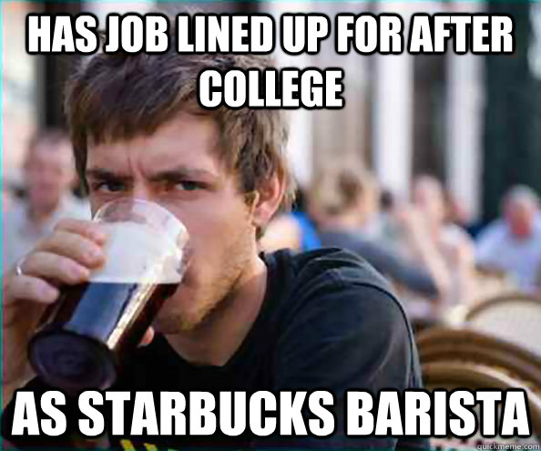 has job lined up for after college as starbucks barista  College Senior