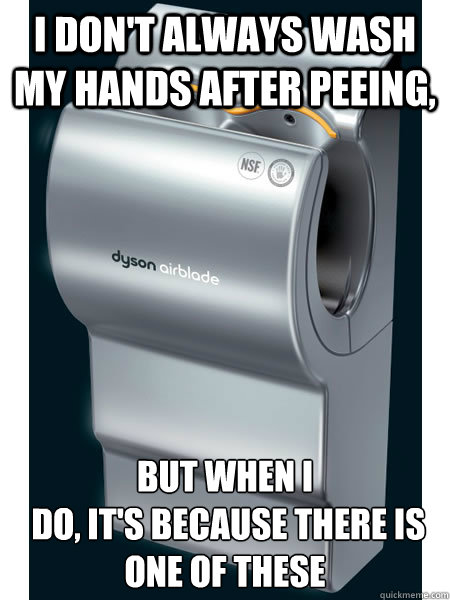I don't always wash my hands after peeing, But when I
 do, It's because there is one of these - I don't always wash my hands after peeing, But when I
 do, It's because there is one of these  Misc