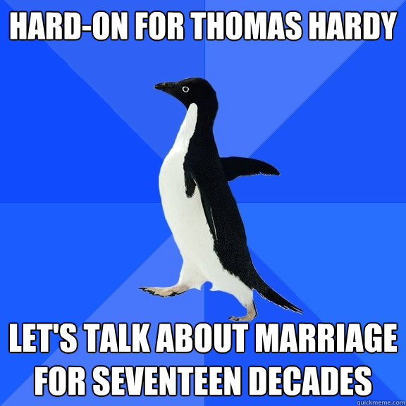 Hard-on for Thomas Hardy Let's talk about marriage for seventeen decades  Socially Awkward Penguin