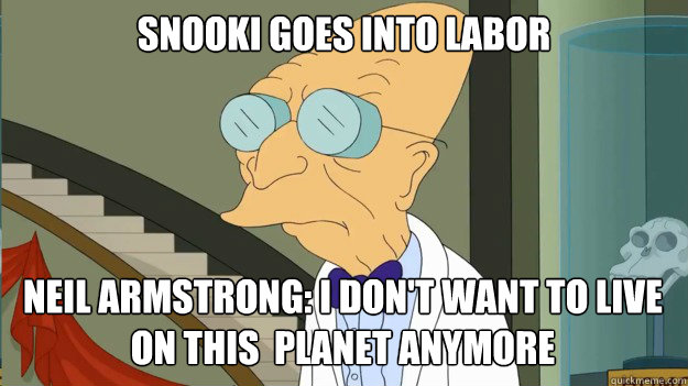 Snooki goes into labor  Neil Armstrong: I don't want to live on this  planet anymore  I Dont Want To Live On This Planet Anymore