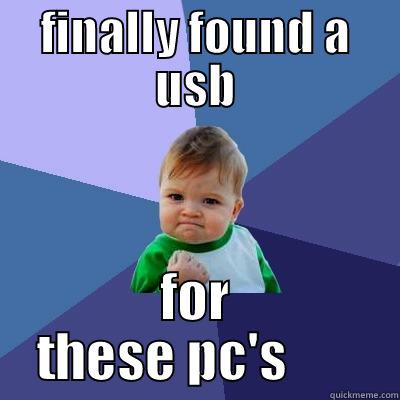 FINALLY FOUND A USB FOR THESE PC'S       Success Kid
