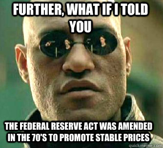 further, what if i told you the federal reserve act was amended in the 70's to promote stable prices   Matrix Morpheus