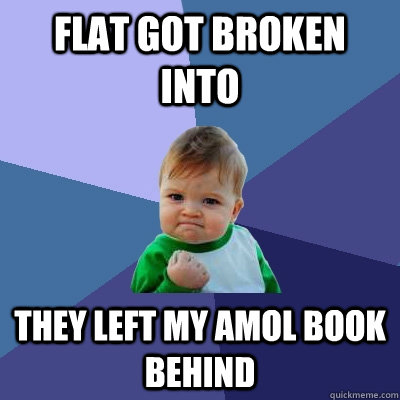 Flat got broken into They left my AMOL book behind  Success Kid