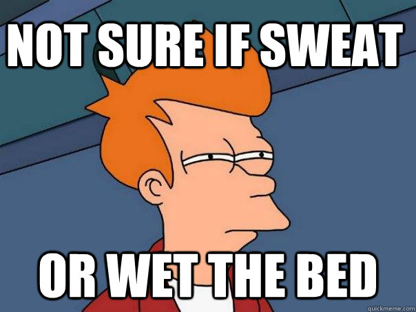 Not sure if sweat Or wet the bed  Futurama Fry