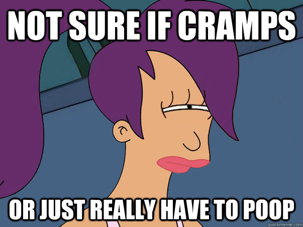 Not sure if cramps or just really have to poop  Leela Futurama