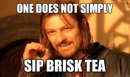 One Does Not Simply Sip brisk tea  Boromir