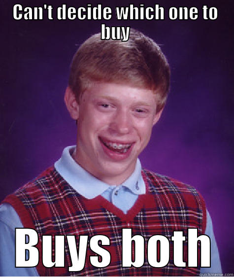 CAN'T DECIDE WHICH ONE TO BUY BUYS BOTH Bad Luck Brian