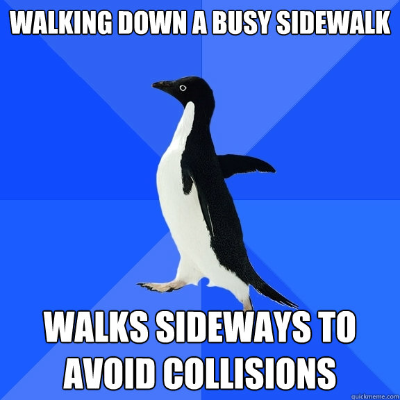 walking down a busy sidewalk walks sideways to avoid collisions  Socially Awkward Penguin