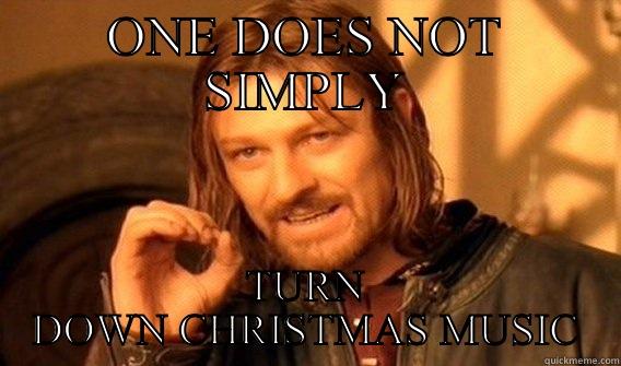 ONE DOES NOT SIMPLY TURN DOWN CHRISTMAS MUSIC One Does Not Simply