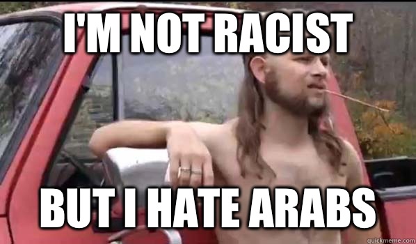 I'm not racist But I hate Arabs  Almost Politically Correct Redneck