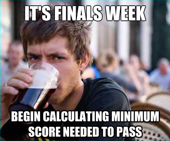 It's finals week begin calculating minimum score needed to pass - It's finals week begin calculating minimum score needed to pass  Lazy College Senior