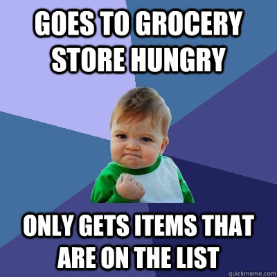 Goes to grocery store hungry Only gets items that are on the list - Goes to grocery store hungry Only gets items that are on the list  Success Kid