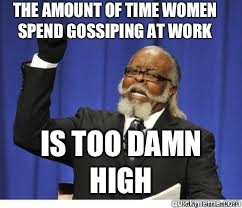 The amount of time women spend gossiping at work is too damn high  to damn high