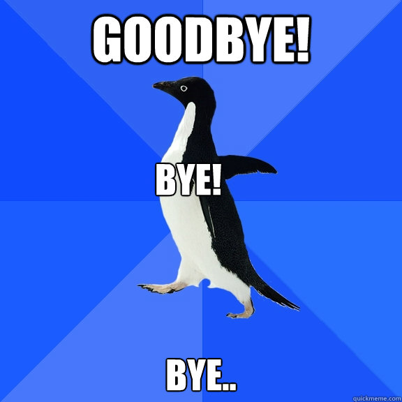 GOODBYE! BYE.. BYE! - GOODBYE! BYE.. BYE!  Socially Awkward Penguin