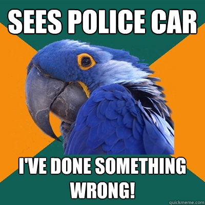sees police car i've done something wrong!  Paranoid Parrot