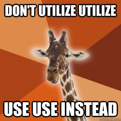 Don't utilize utilize Use use instead  Grammar Fail Giraffe