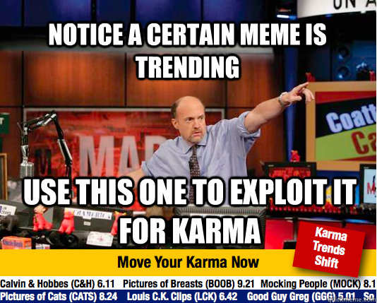 Notice a certain meme is trending use this one to exploit it for karma  Mad Karma with Jim Cramer