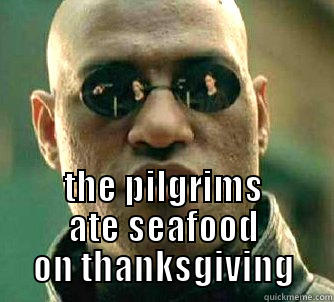  THE PILGRIMS ATE SEAFOOD ON THANKSGIVING Matrix Morpheus