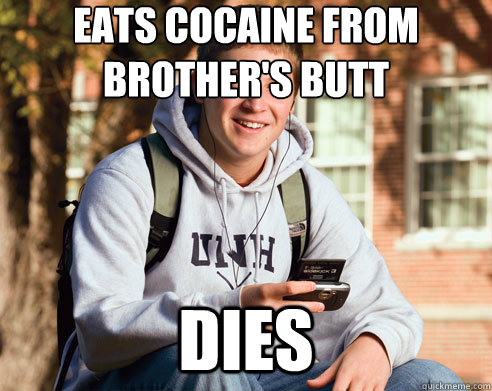 Eats Cocaine from 
brother's butt DIES  College freshmen