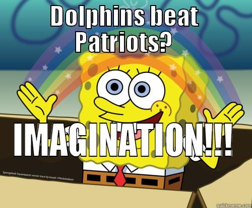 Patriot vs Dolphins - DOLPHINS BEAT PATRIOTS? IMAGINATION!!! Spongebob rainbow