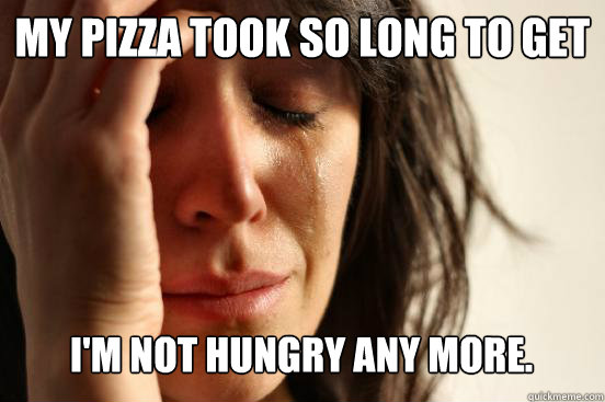 My pizza took so long to get here I'm not hungry any more. Caption 3 goes here  First World Problems