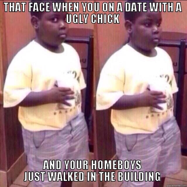 THAT FACE WHEN YOU ON A DATE WITH A UGLY CHICK AND YOUR HOMEBOYS JUST WALKED IN THE BUILDING Misc