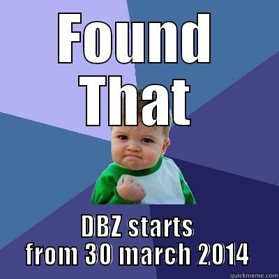 FOUND THAT DBZ STARTS FROM 30 MARCH 2014 Success Kid