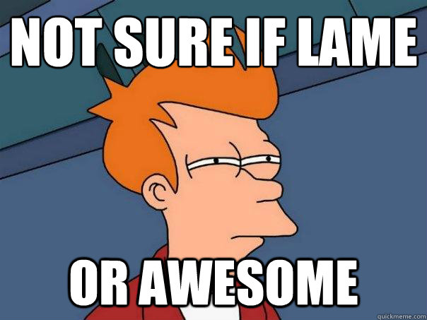 Not sure if lame or awesome - Not sure if lame or awesome  Futurama Fry