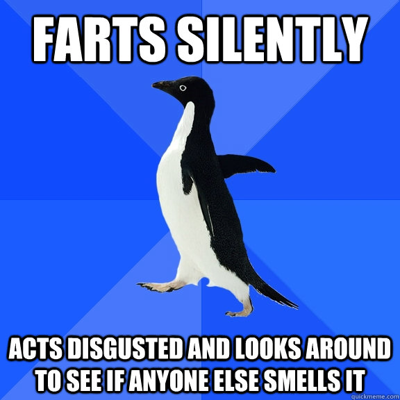 Farts silently Acts disgusted and looks around to see if anyone else smells it  Socially Awkward Penguin