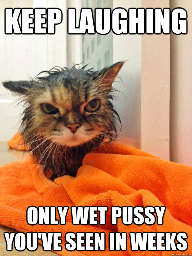 Keep Laughing Only Wet Pussy You've Seen in Weeks - Keep Laughing Only Wet Pussy You've Seen in Weeks  Misc