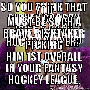 SO YOU THINK THAT SIDNEY CROSBY ISN'T A GOOD HOCKEY PLAYER? YOU MUST BE SUCH A BRAVE RISKTAKER PICKING HIM 1ST OVERALL IN YOUR FANTASY HOCKEY LEAGUE. Condescending Wonka