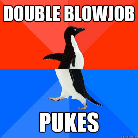 Double blowjob pukes - Double blowjob pukes  Socially Awesome Awkward Penguin