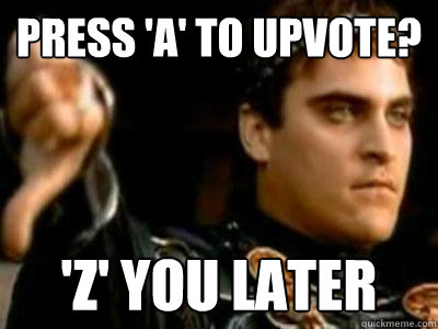 Press 'A' to upvote? 'z' you later  Downvoting Roman
