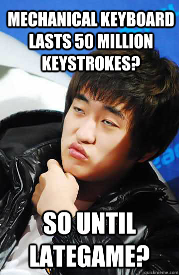 Mechanical keyboard lasts 50 million keystrokes? So until lategame?  Unimpressed Flash
