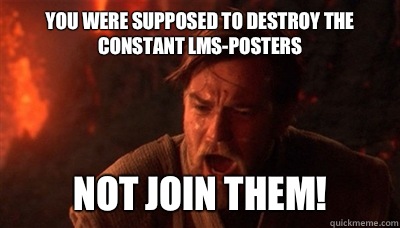 You were supposed to destroy the constant LMS-posters Not join them!  Epic Fucking Obi Wan