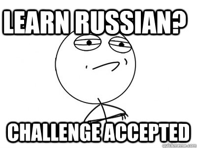 Learn russian? Challenge Accepted  Challenge Accepted