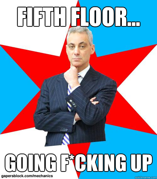 Fifth floor... going f*cking up  Mayor Emanuel