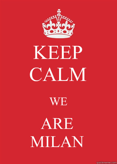 KEEP
CALM WE ARE
MILAN  Keep calm or gtfo