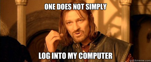 One does not simply Log into my computer - One does not simply Log into my computer  One Does Not Simply