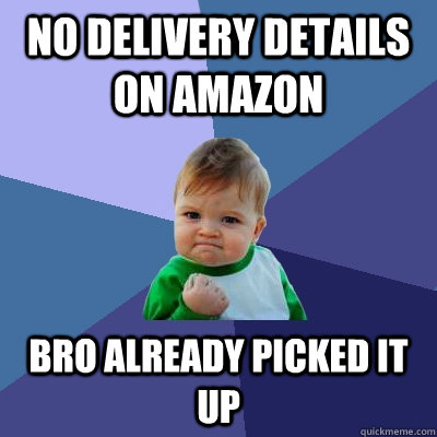 no Delivery Details on Amazon Bro already picked it up  Success Kid