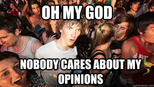 oh my god nobody cares about my opinions  Sudden Clarity Clarence