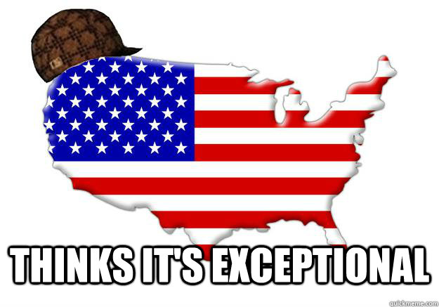  Thinks it's exceptional    Scumbag america