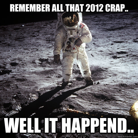 remember all that 2012 crap.. well it happend..  Buzz Aldrin