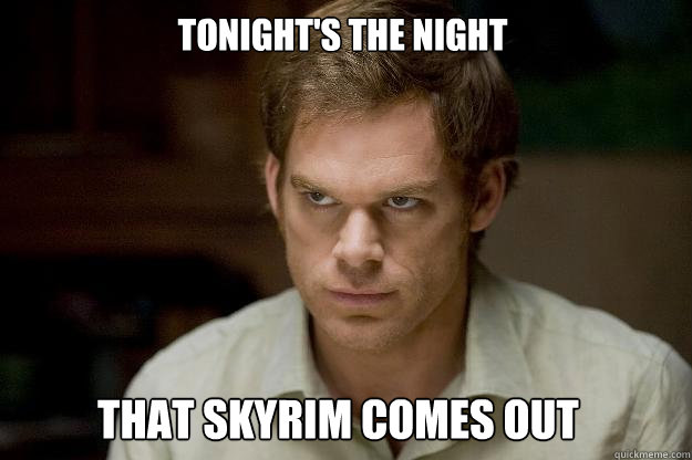 tonight's the night that skyrim comes out - tonight's the night that skyrim comes out  Caseydexter