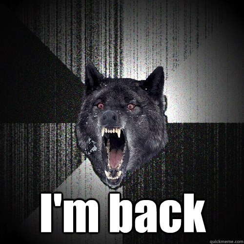  I'm back  Insanity Wolf