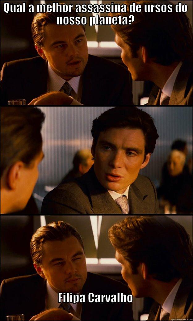 QUAL A MELHOR ASSASSINA DE URSOS DO NOSSO PLANETA? FILIPA CARVALHO                                                                      Inception