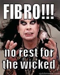 fibromyalgia sux - FIBRO!!! NO REST FOR THE WICKED Misc