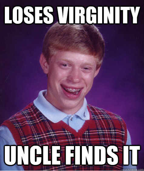 Loses virginity uncle finds it  Bad Luck Brian